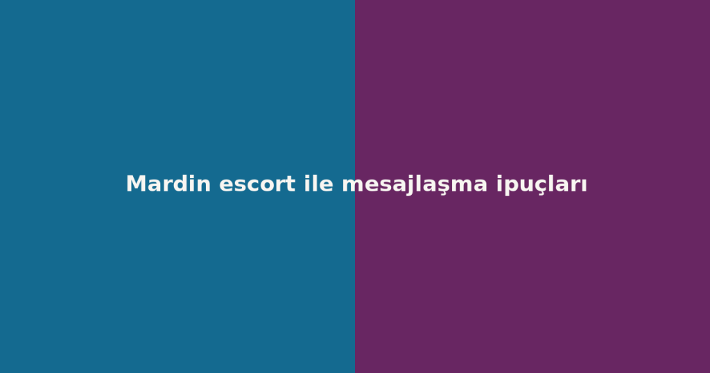 Mardin escort ile mesajlaşma ipuçları Mardin escort ile mesajlaşma ipuçları