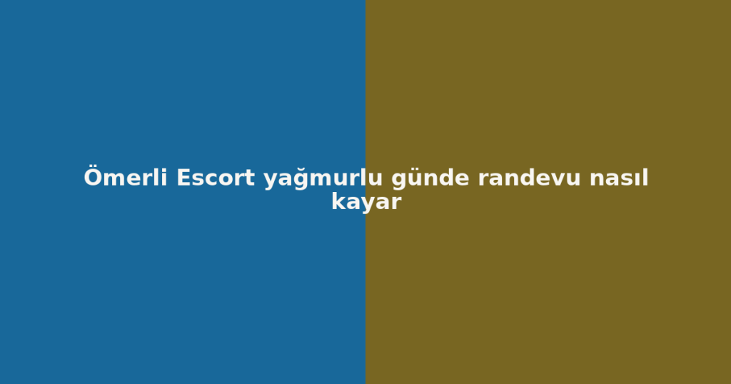 Ömerli Escort yağmurlu günde randevu nasıl kayar Ömerli Escort yağmurlu günde randevu nasıl kayar